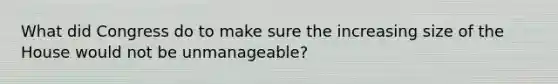 What did Congress do to make sure the increasing size of the House would not be unmanageable?