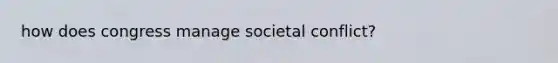 how does congress manage societal conflict?