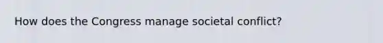 How does the Congress manage societal conflict?