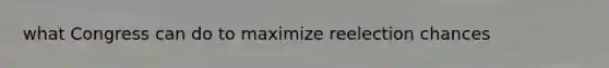 what Congress can do to maximize reelection chances