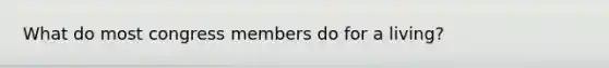 What do most congress members do for a living?