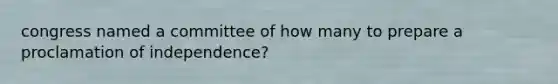 congress named a committee of how many to prepare a proclamation of independence?