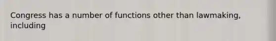 Congress has a number of functions other than lawmaking, including