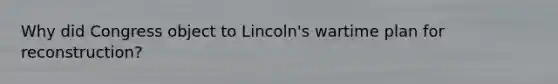 Why did Congress object to Lincoln's wartime plan for reconstruction?