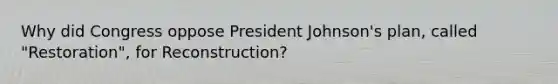 Why did Congress oppose President Johnson's plan, called "Restoration", for Reconstruction?