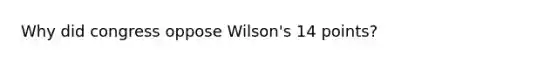 Why did congress oppose Wilson's 14 points?