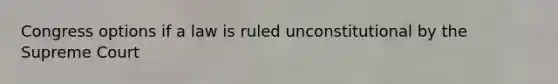 Congress options if a law is ruled unconstitutional by the Supreme Court