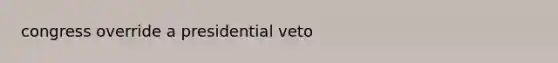 congress override a presidential veto