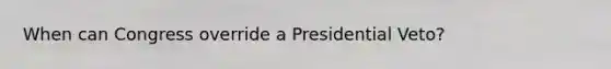 When can Congress override a Presidential Veto?