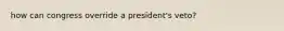 how can congress override a president's veto?