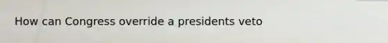 How can Congress override a presidents veto