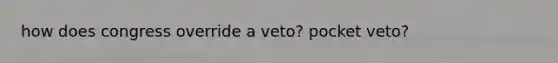 how does congress override a veto? pocket veto?