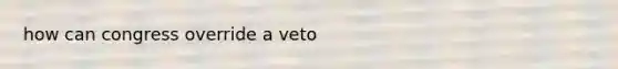 how can congress override a veto