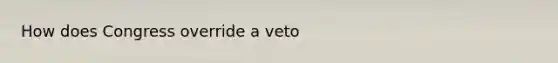 How does Congress override a veto