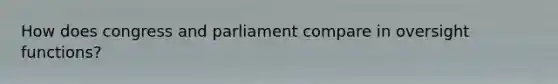 How does congress and parliament compare in oversight functions?