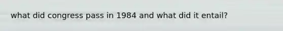 what did congress pass in 1984 and what did it entail?