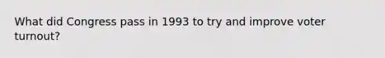 What did Congress pass in 1993 to try and improve voter turnout?