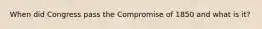 When did Congress pass the Compromise of 1850 and what is it?