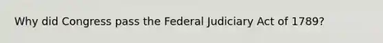 Why did Congress pass the Federal Judiciary Act of 1789?