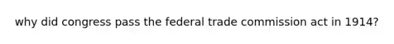 why did congress pass the federal trade commission act in 1914?