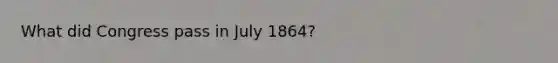 What did Congress pass in July 1864?