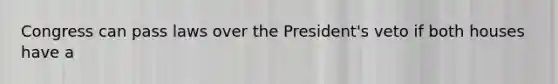 Congress can pass laws over the President's veto if both houses have a