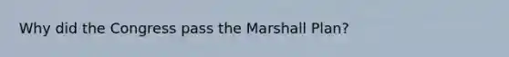 Why did the Congress pass the Marshall Plan?