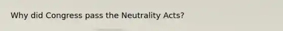 Why did Congress pass the Neutrality Acts?