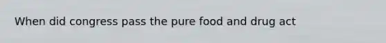 When did congress pass the pure food and drug act