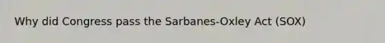 Why did Congress pass the Sarbanes-Oxley Act (SOX)