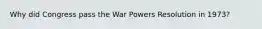 Why did Congress pass the War Powers Resolution in 1973?