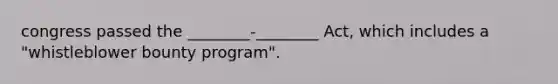 congress passed the ________-________ Act, which includes a "whistleblower bounty program".