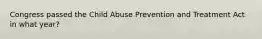 Congress passed the Child Abuse Prevention and Treatment Act in what year?