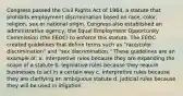 Congress passed the Civil Rights Act of 1964, a statute that prohibits employment discrimination based on race, color, religion, sex or national origin. Congress also established an administrative agency, the Equal Employment Opportunity Commission (the EEOC) to enforce this statute. The EEOC created guidelines that define terms such as "race/color discrimination" and "sex discrimination." These guidelines are an example of: a. interpretive rules because they are expanding the scope of a statute b. legislative rules because they require businesses to act in a certain way c. interpretive rules because they are clarifying an ambiguous statute d. judicial rules because they will be used in litigation