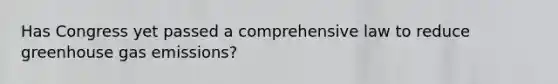 Has Congress yet passed a comprehensive law to reduce greenhouse gas emissions?