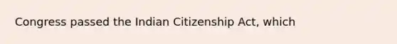 Congress passed the Indian Citizenship Act, which