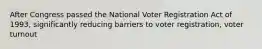 After Congress passed the National Voter Registration Act of 1993, significantly reducing barriers to voter registration, voter turnout