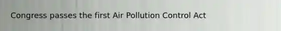 Congress passes the first Air Pollution Control Act