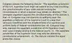 Congress passes the following statute: "The appellate jurisdiction of the U.S. Supreme Court shall not extend to any case involving the constitutionality of any state statute limiting the circumstances in which a woman may obtain an abortion." The strongest argument against the constitutionality of this statute is that •A. Congress may not exercise its authority over the appellate jurisdiction of the Supreme Court in a way that seriously interferes with the establishment of a supreme and uniform body of federal constitutional law. •B. Congress may only regulate the appellate jurisdiction of the Supreme Court over cases initially arising in the federal courts. •C. The appellate jurisdiction of the Supreme Court may only be altered by constitutional amendment. •D. The statute violates the equal protection clause.