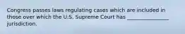 Congress passes laws regulating cases which are included in those over which the U.S. Supreme Court has ________________ jurisdiction.