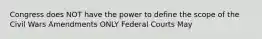 Congress does NOT have the power to define the scope of the Civil Wars Amendments ONLY Federal Courts May