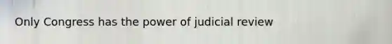 Only Congress has the power of judicial review