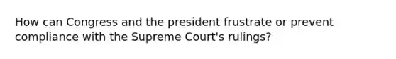 How can Congress and the president frustrate or prevent compliance with the Supreme Court's rulings?