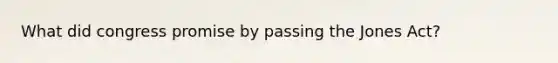 What did congress promise by passing the Jones Act?