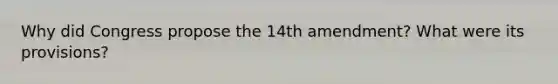 Why did Congress propose the 14th amendment? What were its provisions?