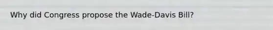 Why did Congress propose the Wade-Davis Bill?