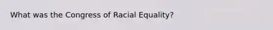 What was the Congress of Racial Equality?