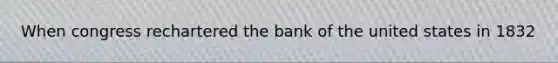 When congress rechartered the bank of the united states in 1832