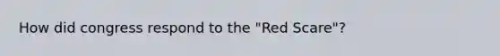 How did congress respond to the "Red Scare"?