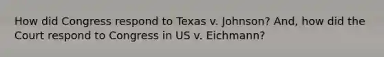 How did Congress respond to Texas v. Johnson? And, how did the Court respond to Congress in US v. Eichmann?